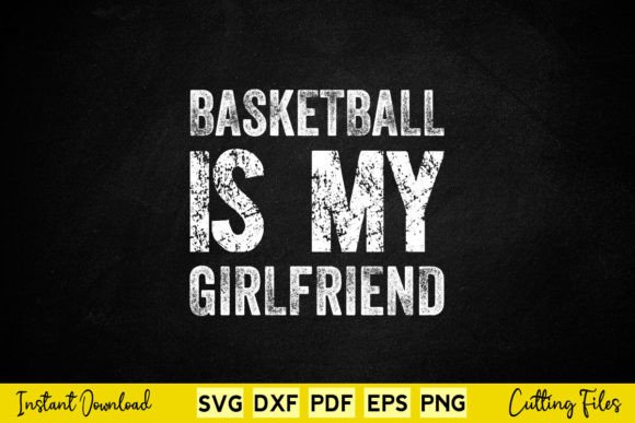 Basketball is My Girlfriend Funny Design for Graphics and Crafts