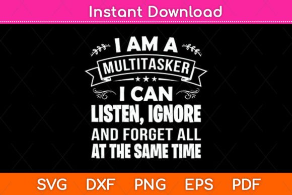 I Am a Multitasker I Can Listen Ignore Graphics