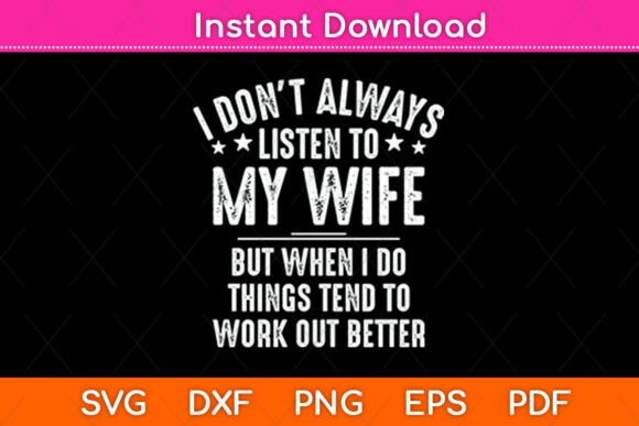 I Don’t Always Listen to My Wife - Graphics for Crafts