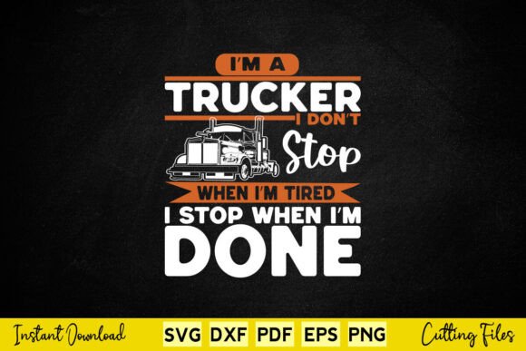 I m a Trucker I Don t Stop When Tired Graphics for Crafts