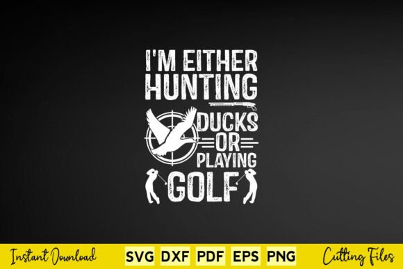 I m Either Hunting Ducks or Playing Golf Graphics for Crafts