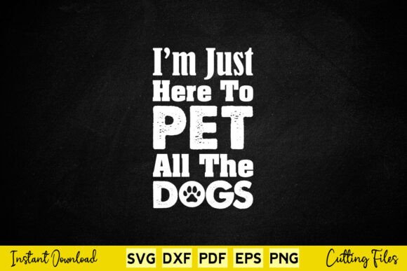 I m Just Here to Pet All the Dogs Funny Graphics for Crafts