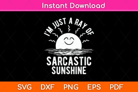 I’m Just a Ray of Sarcastic Sunshine Graphics for Crafts